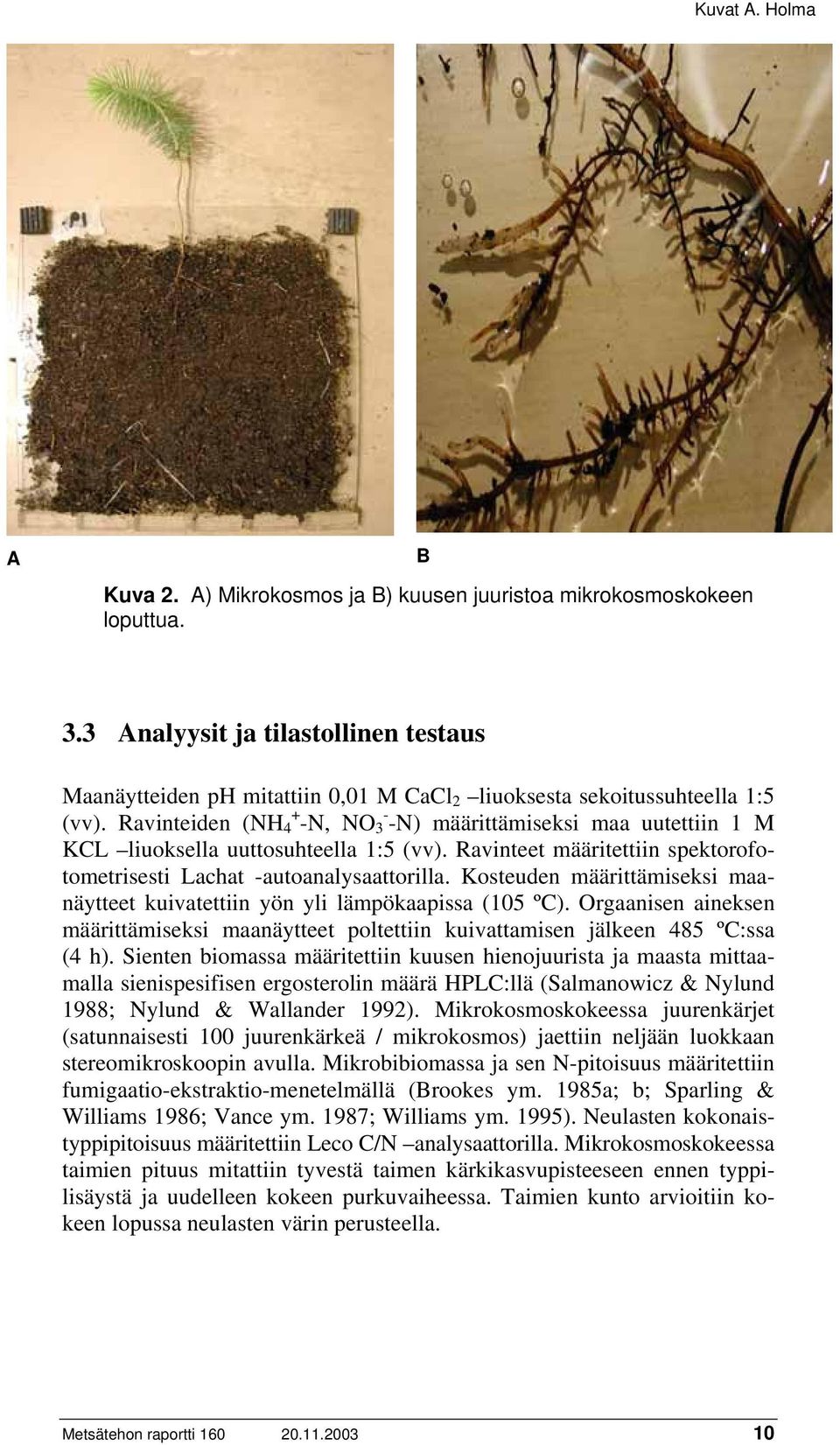 Ravinteiden (NH 4 + -N, NO 3 - -N) määrittämiseksi maa uutettiin 1 M KCL liuoksella uuttosuhteella 1:5 (vv). Ravinteet määritettiin spektorofotometrisesti Lachat -autoanalysaattorilla.