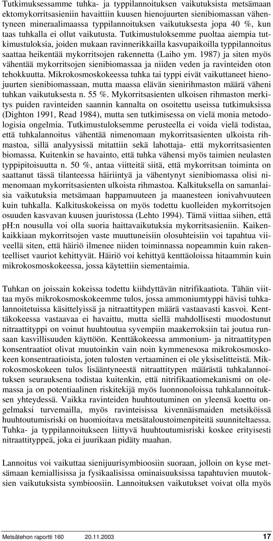 Tutkimustuloksemme puoltaa aiempia tutkimustuloksia, joiden mukaan ravinnerikkailla kasvupaikoilla typpilannoitus saattaa heikentää mykorritsojen rakennetta (Laiho ym.