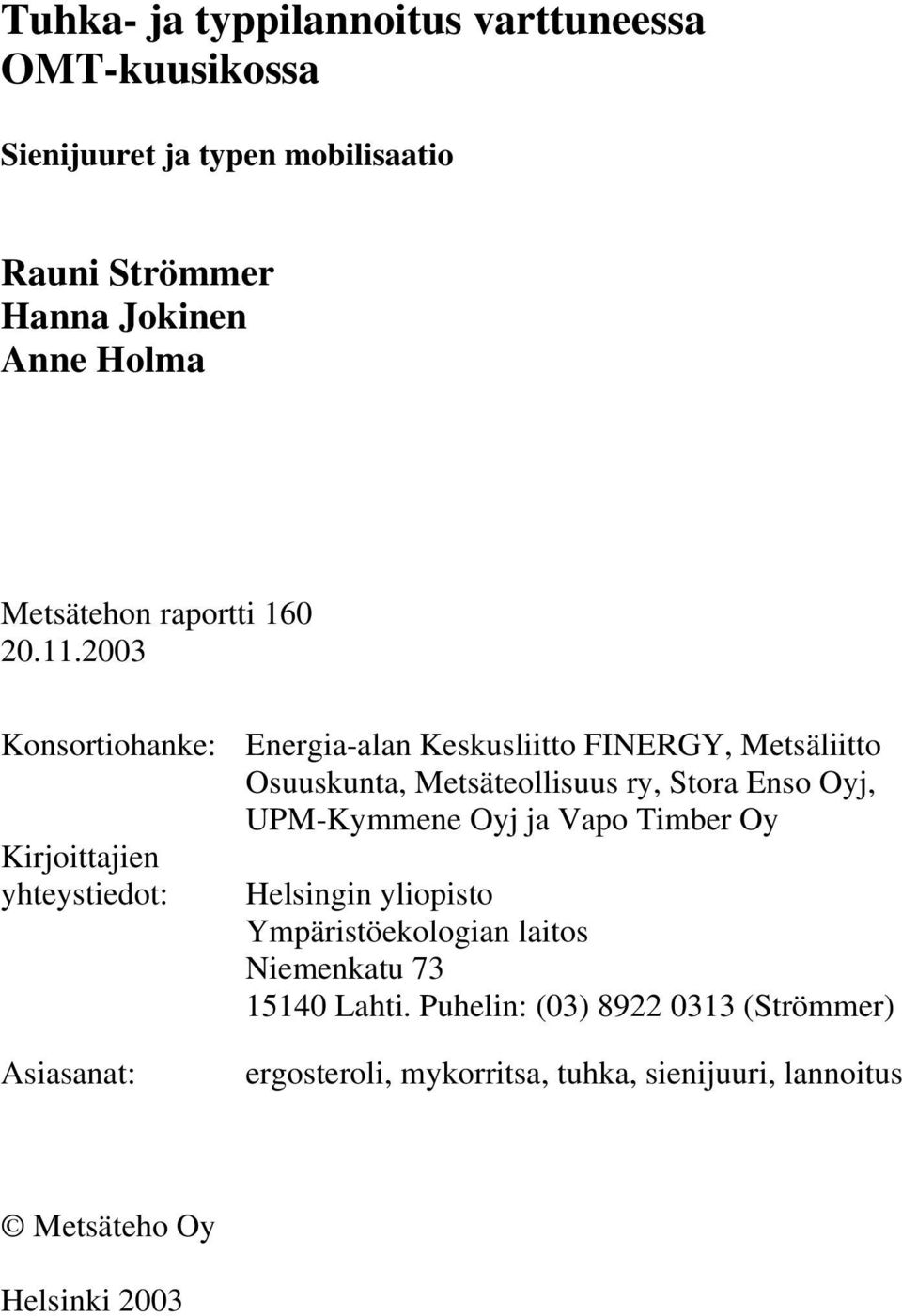 2003 Konsortiohanke: Kirjoittajien yhteystiedot: Asiasanat: Energia-alan Keskusliitto FINERGY, Metsäliitto Osuuskunta,