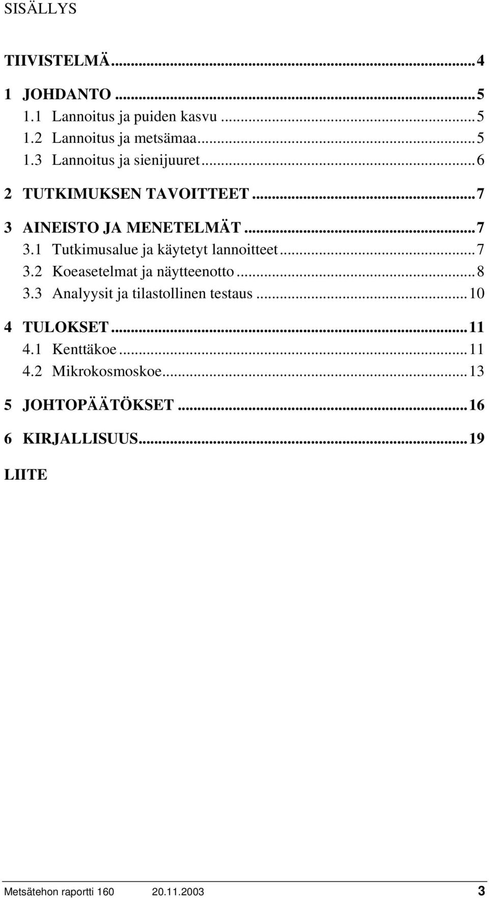 ..8 3.3 Analyysit ja tilastollinen testaus...10 4 TULOKSET...11 4.1 Kenttäkoe...11 4.2 Mikrokosmoskoe.