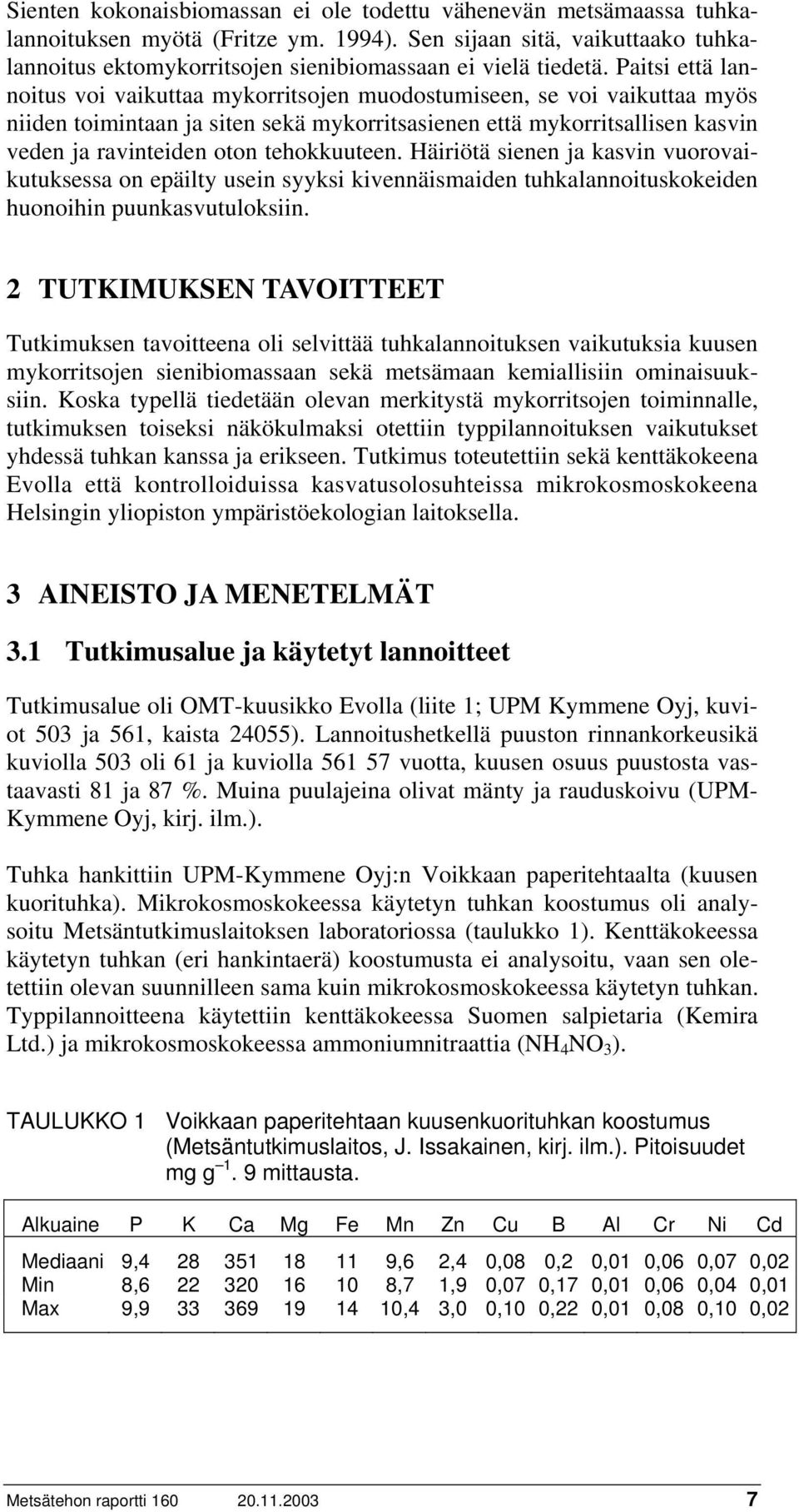 Paitsi että lannoitus voi vaikuttaa mykorritsojen muodostumiseen, se voi vaikuttaa myös niiden toimintaan ja siten sekä mykorritsasienen että mykorritsallisen kasvin veden ja ravinteiden oton