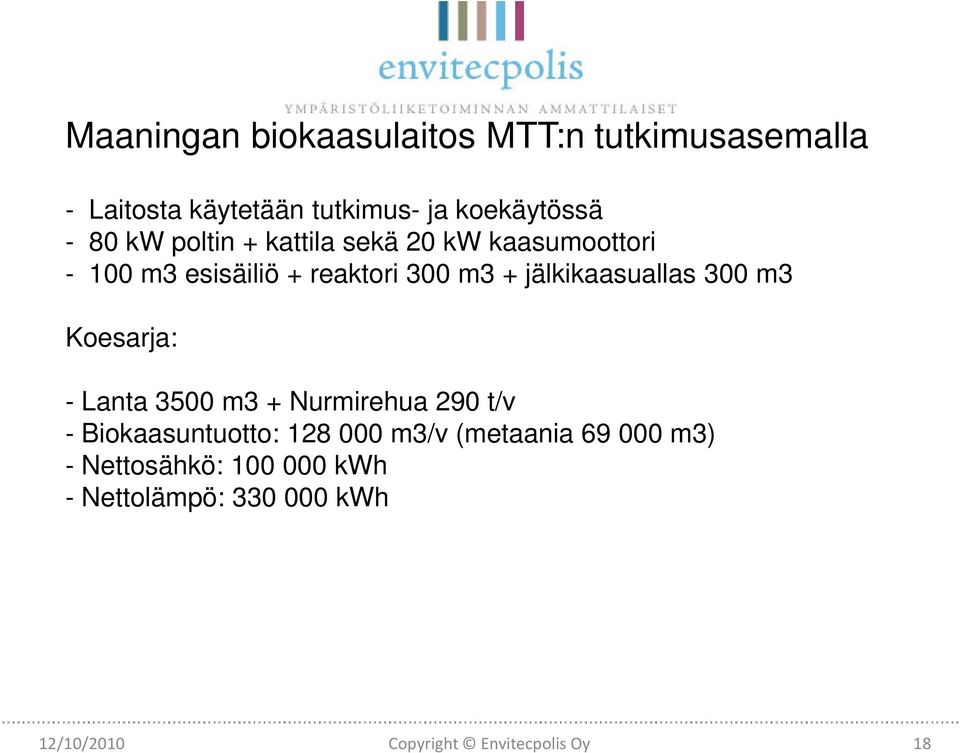 300 m3 Koesarja: - Lanta 3500 m3 + Nurmirehua 290 t/v - Biokaasuntuotto: 128 000 m3/v (metaania 69