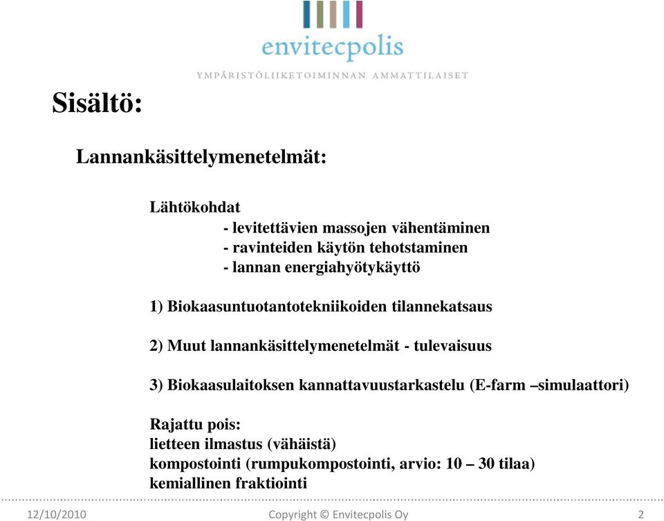 lannankäsittelymenetelmät - tulevaisuus 3) Biokaasulaitoksen kannattavuustarkastelu (E-farm simulaattori) Rajattu