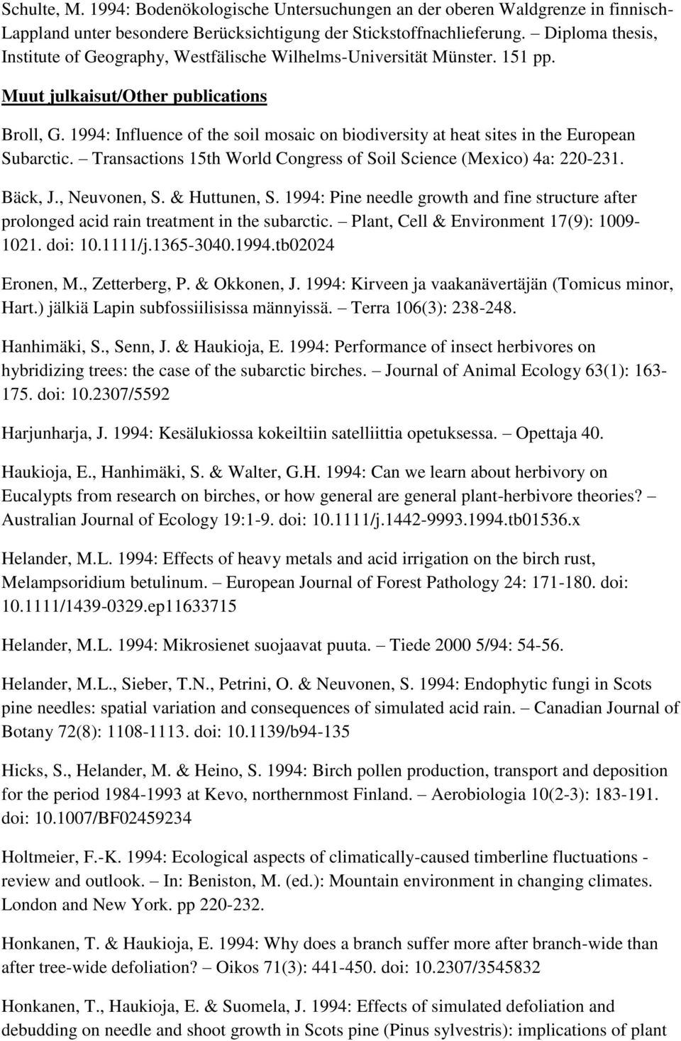 1994: Influence of the soil mosaic on biodiversity at heat sites in the European Subarctic. Transactions 15th World Congress of Soil Science (Mexico) 4a: 220-231. Bäck, J., Neuvonen, S. & Huttunen, S.