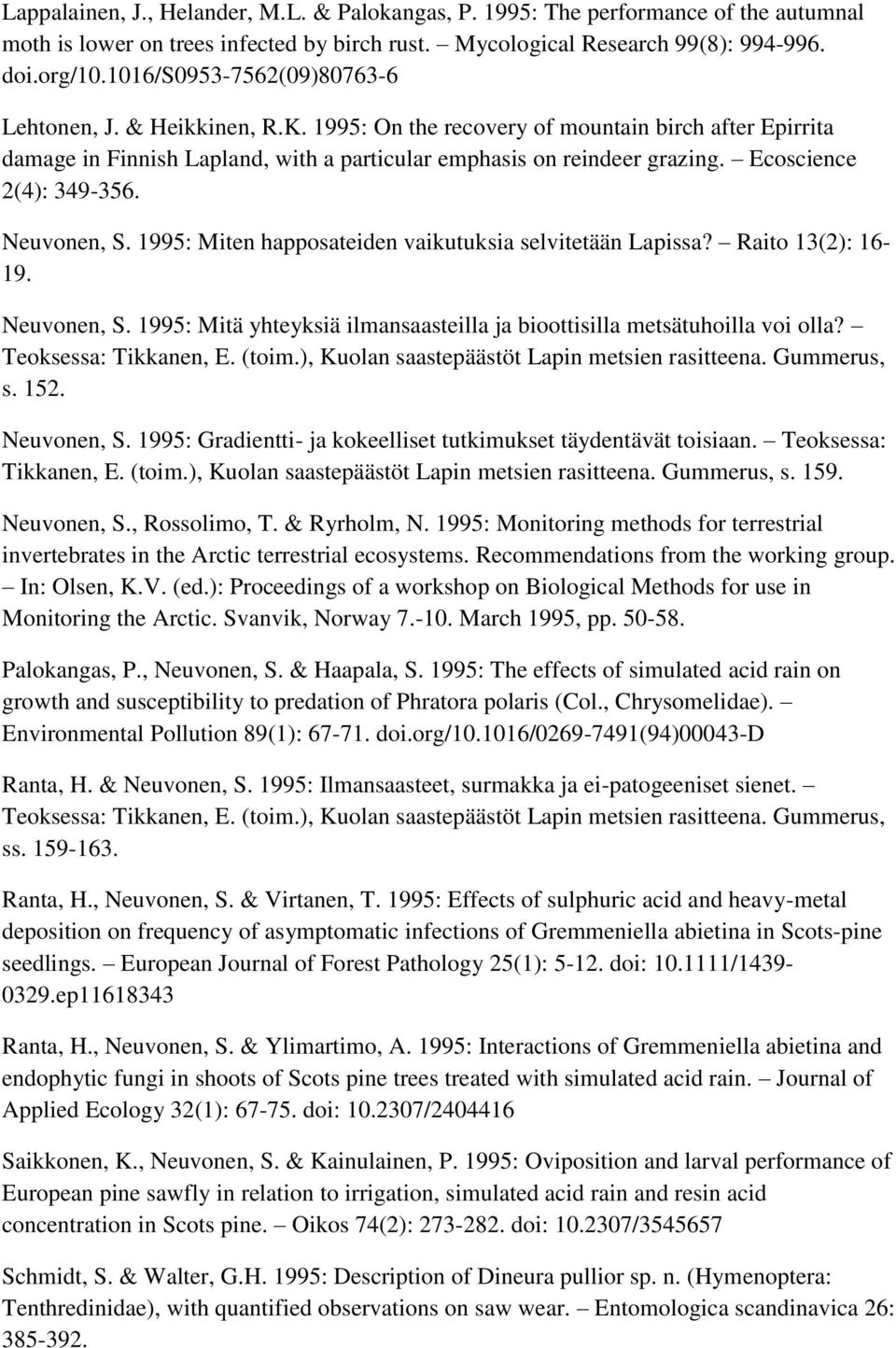 Ecoscience 2(4): 349-356. Neuvonen, S. 1995: Miten happosateiden vaikutuksia selvitetään Lapissa? Raito 13(2): 16-19. Neuvonen, S. 1995: Mitä yhteyksiä ilmansaasteilla ja bioottisilla metsätuhoilla voi olla?
