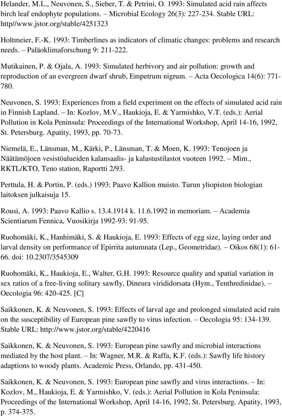 1993: Simulated herbivory and air pollution: growth and reproduction of an evergreen dwarf shrub, Empetrum nigrum. Acta Oecologica 14(6): 771-780. Neuvonen, S.