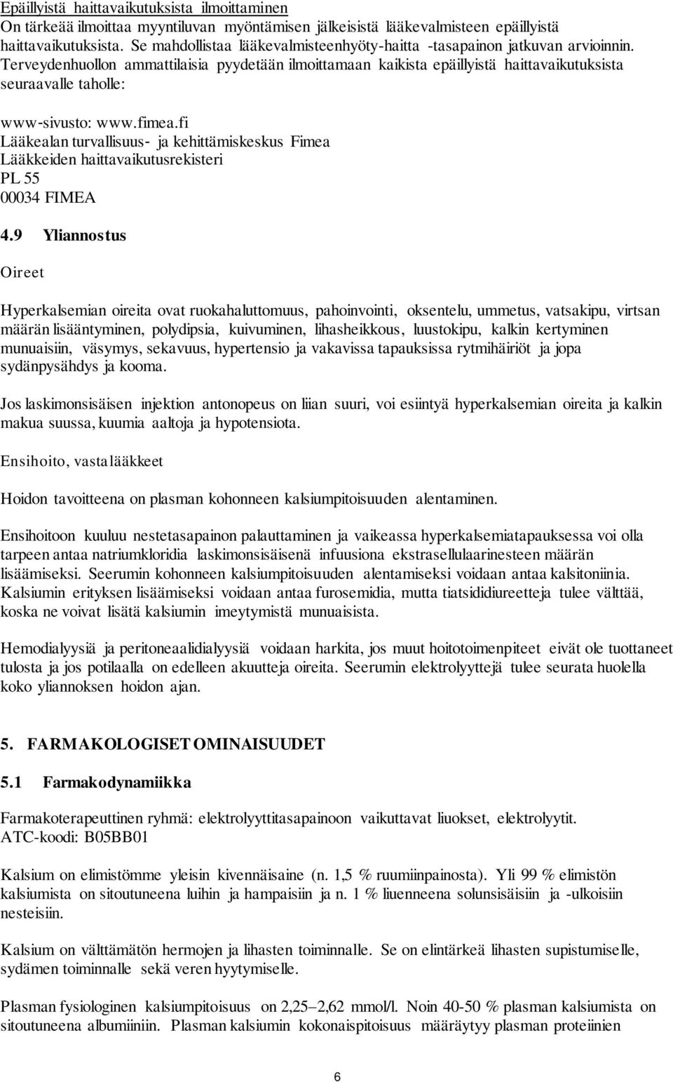 Terveydenhuollon ammattilaisia pyydetään ilmoittamaan kaikista epäillyistä haittavaikutuksista seuraavalle taholle: www sivusto: www.fimea.