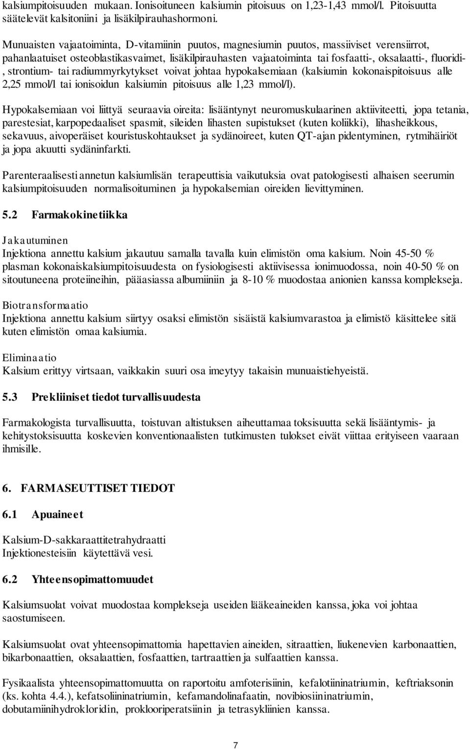 fluoridi-, strontium- tai radiummyrkytykset voivat johtaa hypokalsemiaan (kalsiumin kokonaispitoisuus alle 2,25 mmol/l tai ionisoidun kalsiumin pitoisuus alle 1,23 mmol/l).