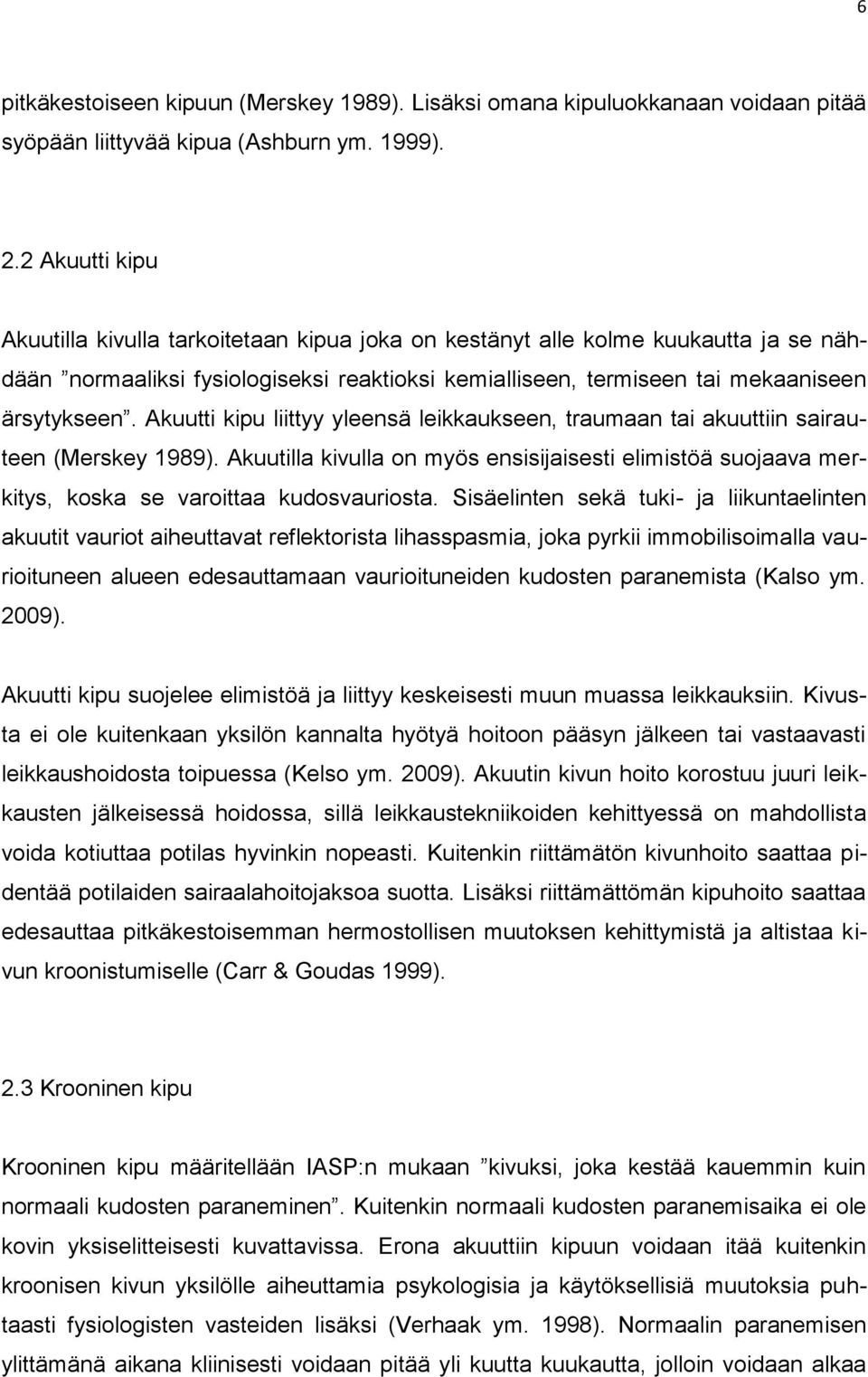 Akuutti kipu liittyy yleensä leikkaukseen, traumaan tai akuuttiin sairauteen (Merskey 1989). Akuutilla kivulla on myös ensisijaisesti elimistöä suojaava merkitys, koska se varoittaa kudosvauriosta.