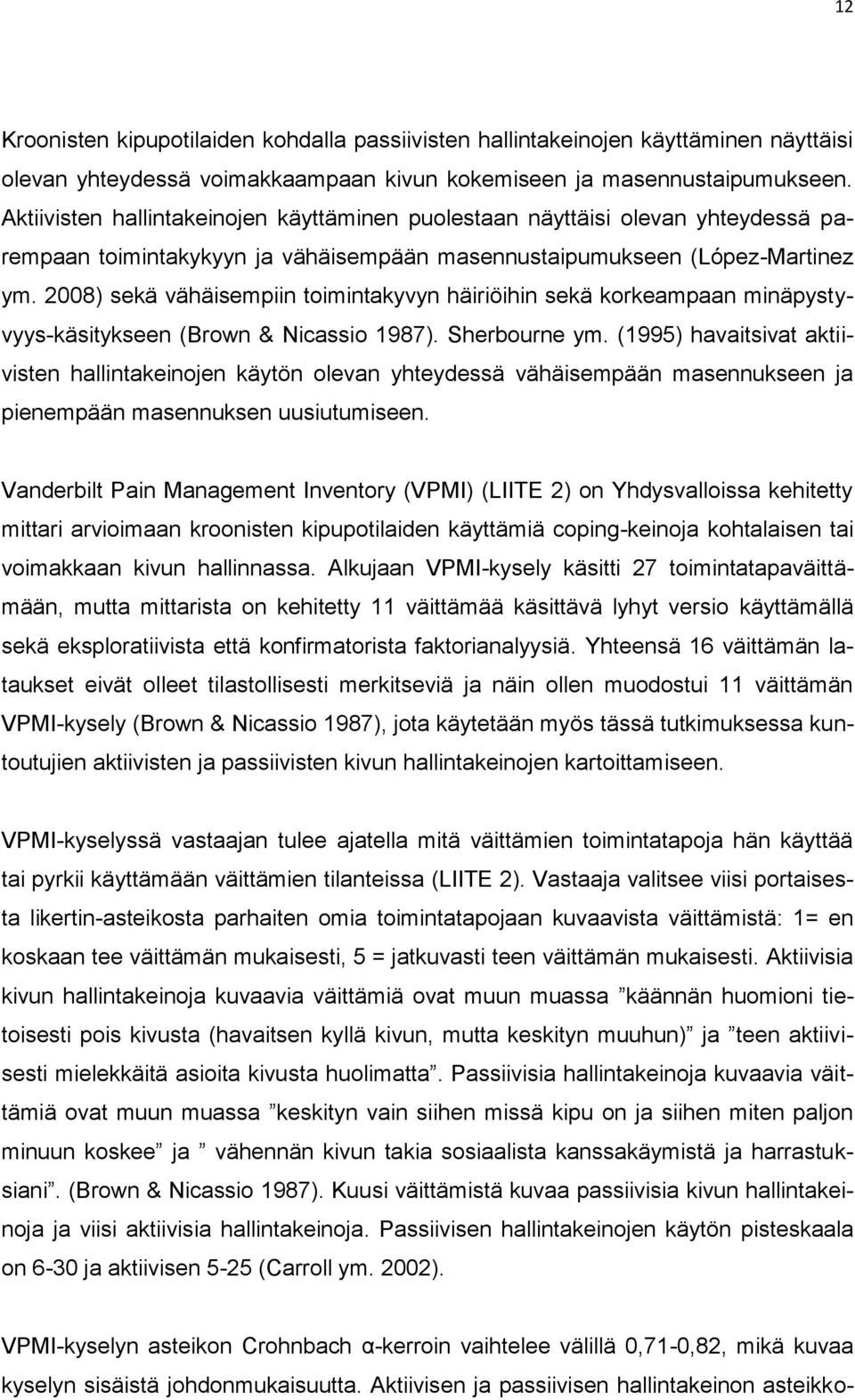 2008) sekä vähäisempiin toimintakyvyn häiriöihin sekä korkeampaan minäpystyvyys-käsitykseen (Brown & Nicassio 1987). Sherbourne ym.