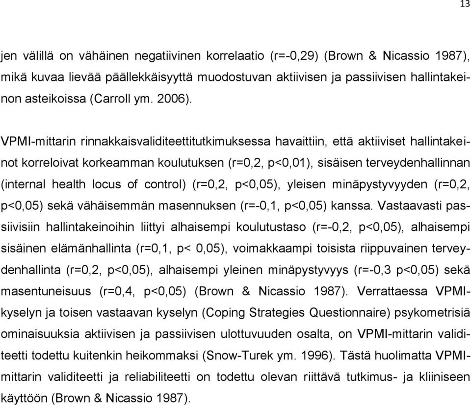 VPMI-mittarin rinnakkaisvaliditeettitutkimuksessa havaittiin, että aktiiviset hallintakeinot korreloivat korkeamman koulutuksen (r=0,2, p<0,01), sisäisen terveydenhallinnan (internal health locus of