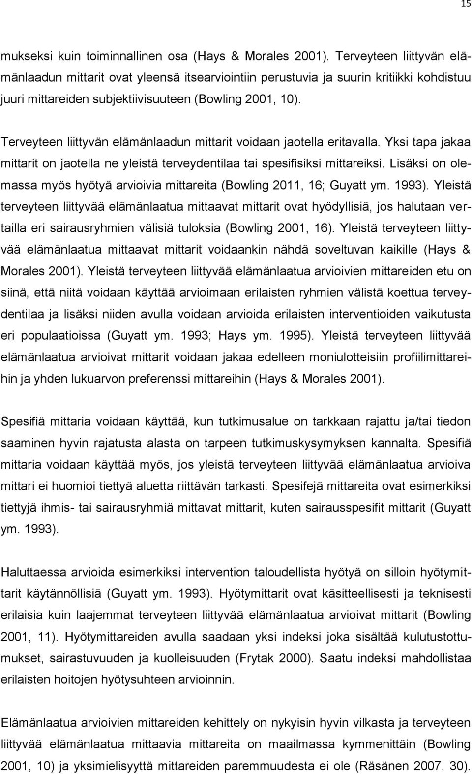 Terveyteen liittyvän elämänlaadun mittarit voidaan jaotella eritavalla. Yksi tapa jakaa mittarit on jaotella ne yleistä terveydentilaa tai spesifisiksi mittareiksi.