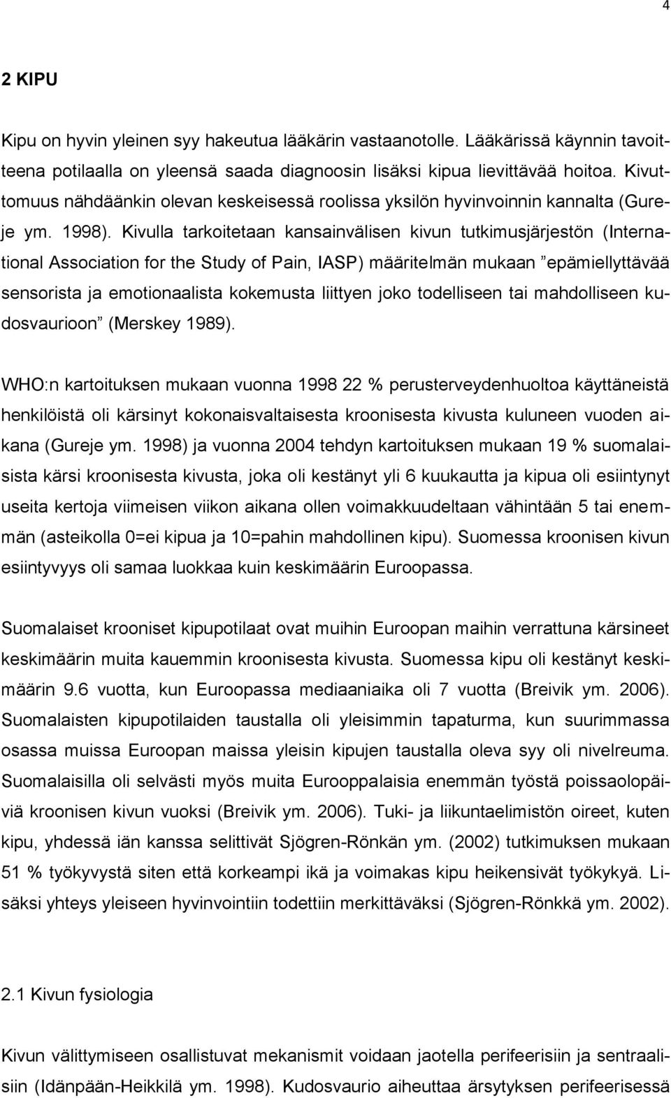 Kivulla tarkoitetaan kansainvälisen kivun tutkimusjärjestön (International Association for the Study of Pain, IASP) määritelmän mukaan epämiellyttävää sensorista ja emotionaalista kokemusta liittyen