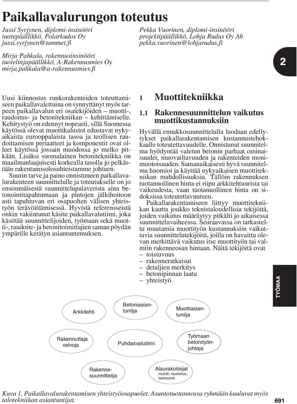 fi Uusi kiinnostus runkorakenteiden toteuttamiseen paikallavalettuina on synnyttänyt myös tarpeen paikallavalun eri osatekijöiden muotti-, raudoitus- ja betonitekniikan kehittämiselle.