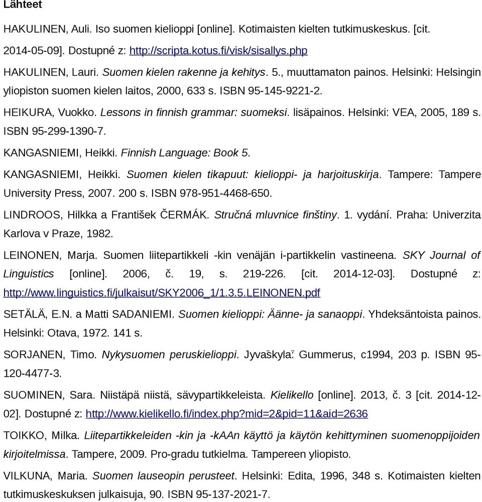 lisäpainos. Helsinki: VEA, 2005, 189 s. ISBN 95-299-1390-7. KANGASNIEMI, Heikki. Finnish Language: Book 5. KANGASNIEMI, Heikki. Suomen kielen tikapuut: kielioppi- ja harjoituskirja.