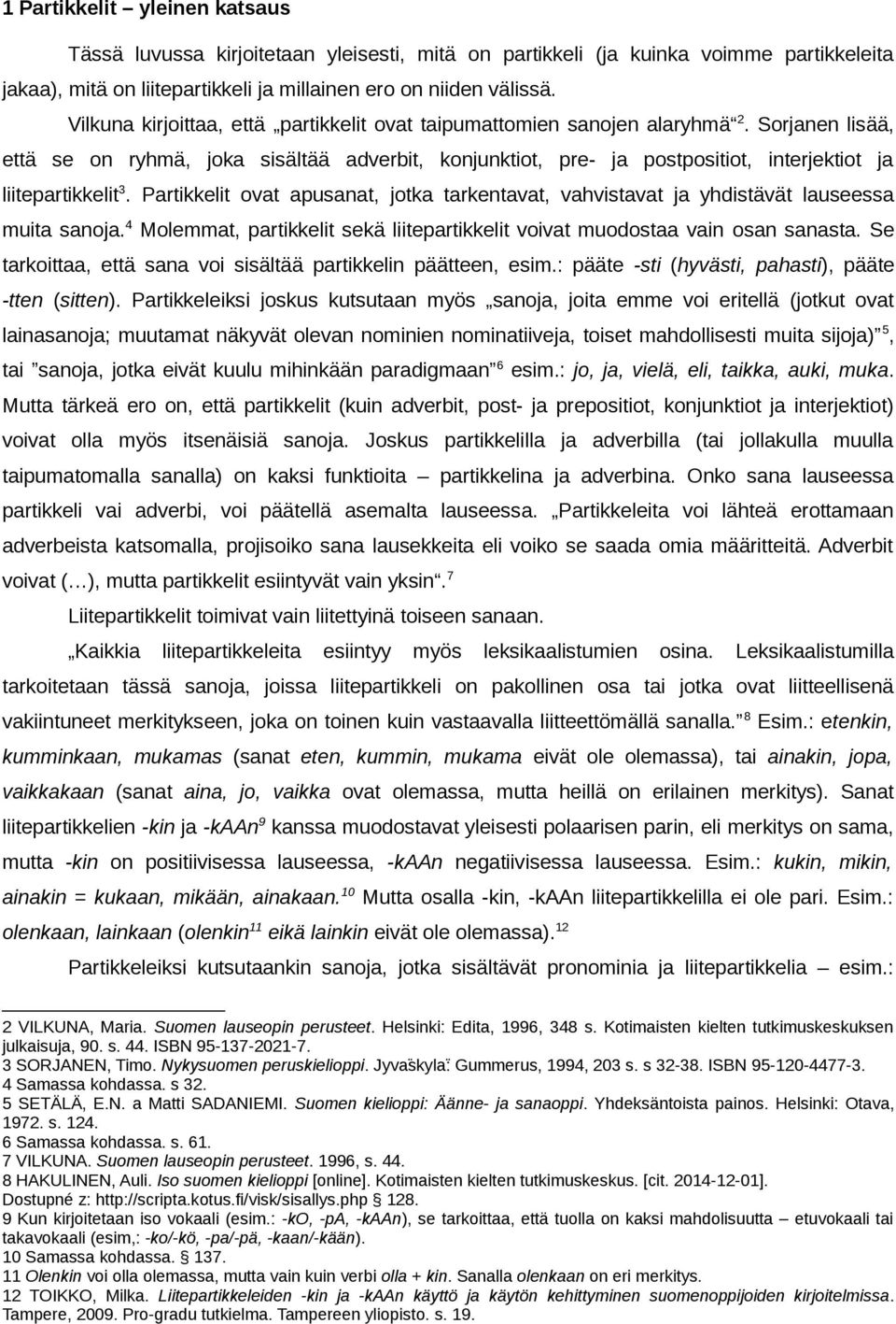 Sorjanen lisää, että se on ryhmä, joka sisältää adverbit, konjunktiot, pre- ja postpositiot, interjektiot ja liitepartikkelit 3.