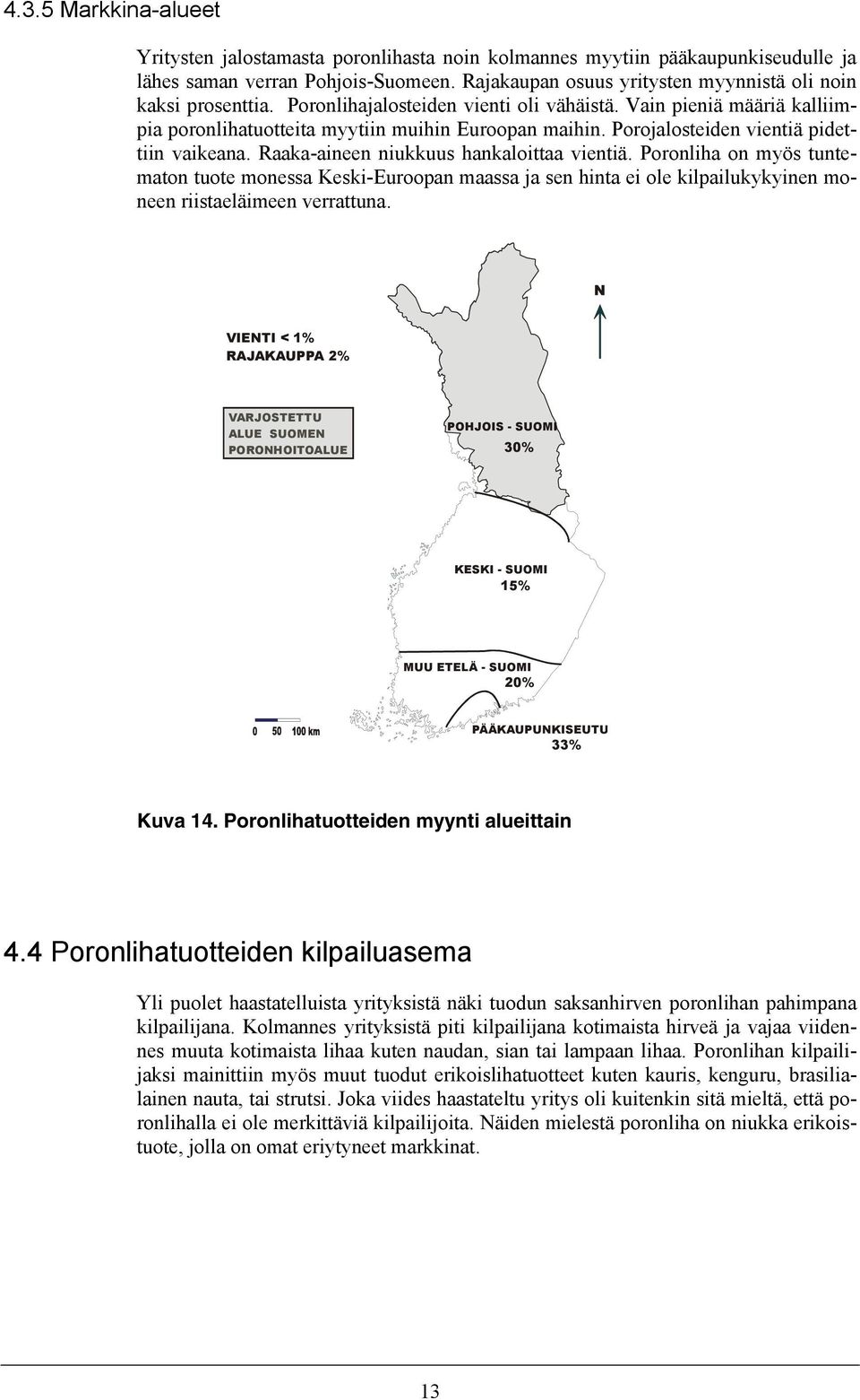 Porojalosteiden vientiä pidettiin vaikeana. Raaka-aineen niukkuus hankaloittaa vientiä.