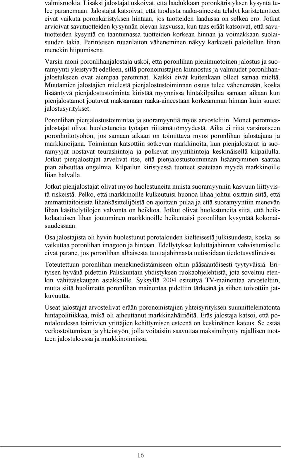 Jotkut arvioivat savutuotteiden kysynnän olevan kasvussa, kun taas eräät katsoivat, että savutuotteiden kysyntä on taantumassa tuotteiden korkean hinnan ja voimakkaan suolaisuuden takia.
