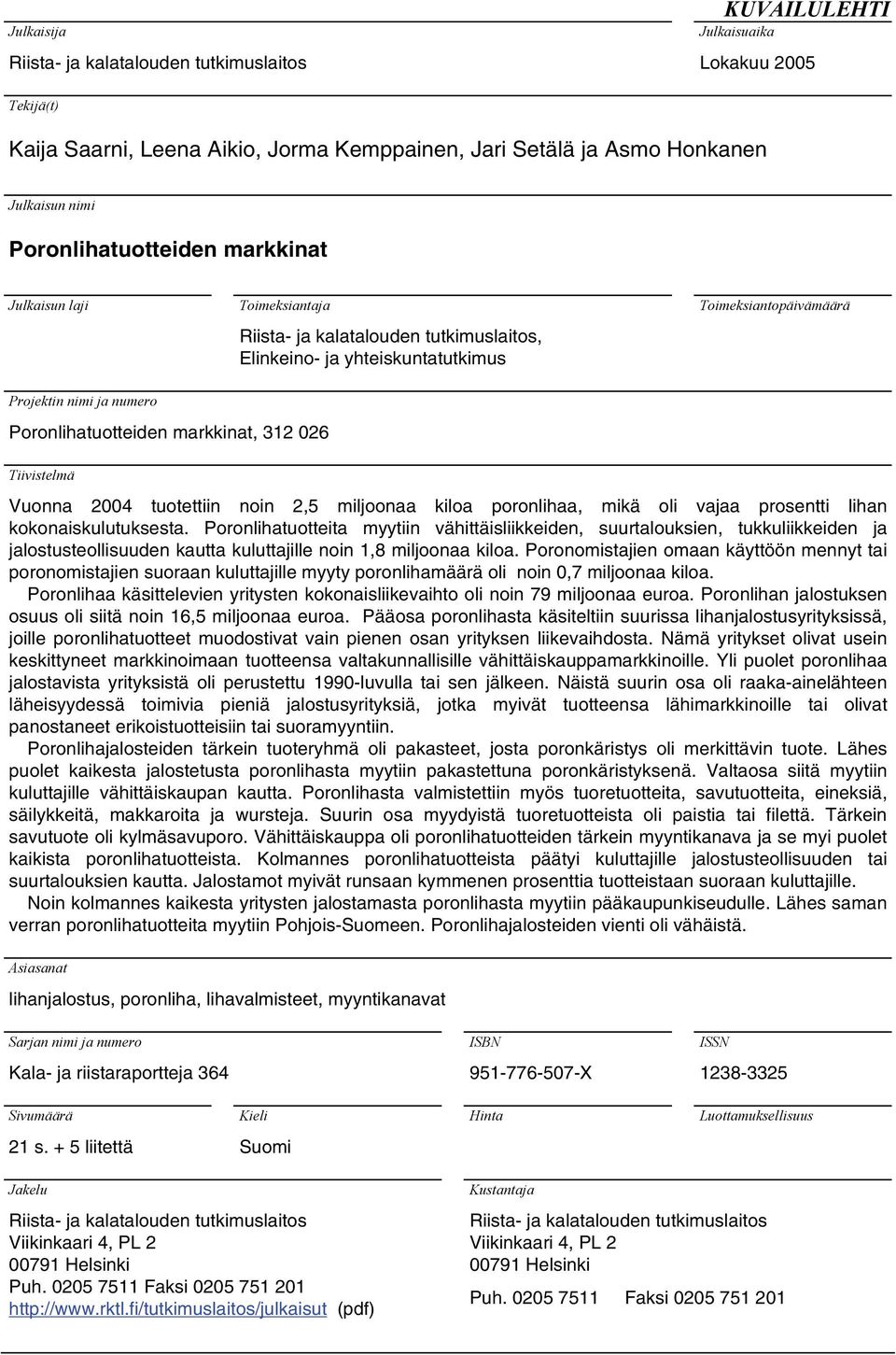 Poronlihatuotteiden markkinat, 312 026 Tiivistelmä Vuonna 2004 tuotettiin noin 2,5 miljoonaa kiloa poronlihaa, mikä oli vajaa prosentti lihan kokonaiskulutuksesta.