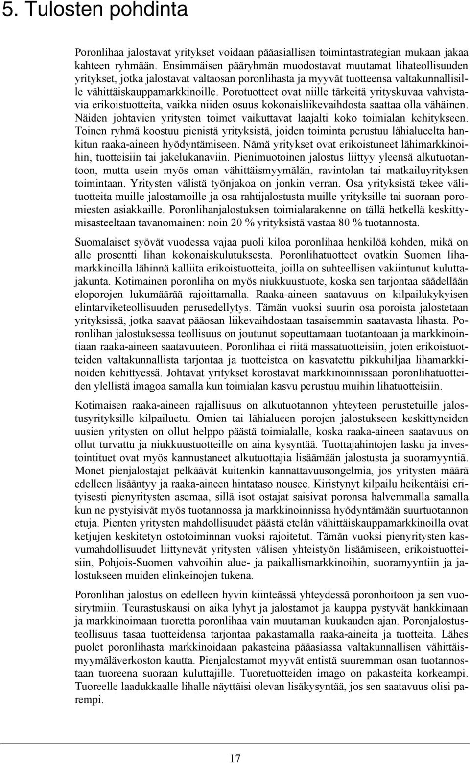 Porotuotteet ovat niille tärkeitä yrityskuvaa vahvistavia erikoistuotteita, vaikka niiden osuus kokonaisliikevaihdosta saattaa olla vähäinen.