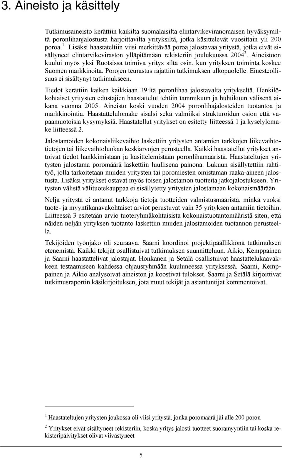 Aineistoon kuului myös yksi Ruotsissa toimiva yritys siltä osin, kun yrityksen toiminta koskee Suomen markkinoita. Porojen teurastus rajattiin tutkimuksen ulkopuolelle.