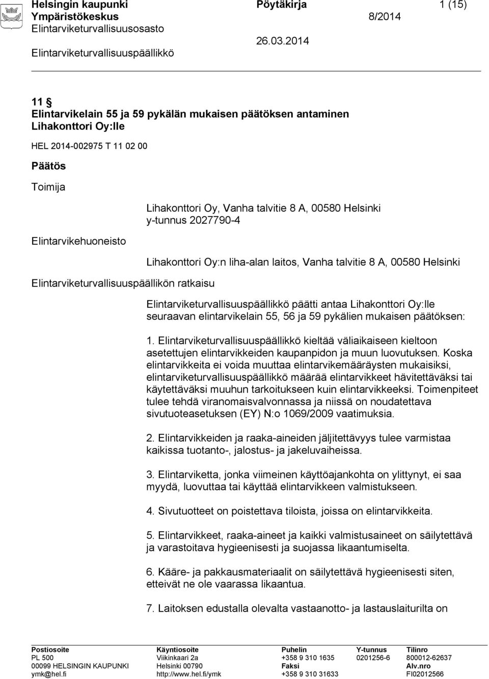 Lihakonttori Oy:lle seuraavan elintarvikelain 55, 56 ja 59 pykälien mukaisen päätöksen: 1. kieltää väliaikaiseen kieltoon asetettujen elintarvikkeiden kaupanpidon ja muun luovutuksen.