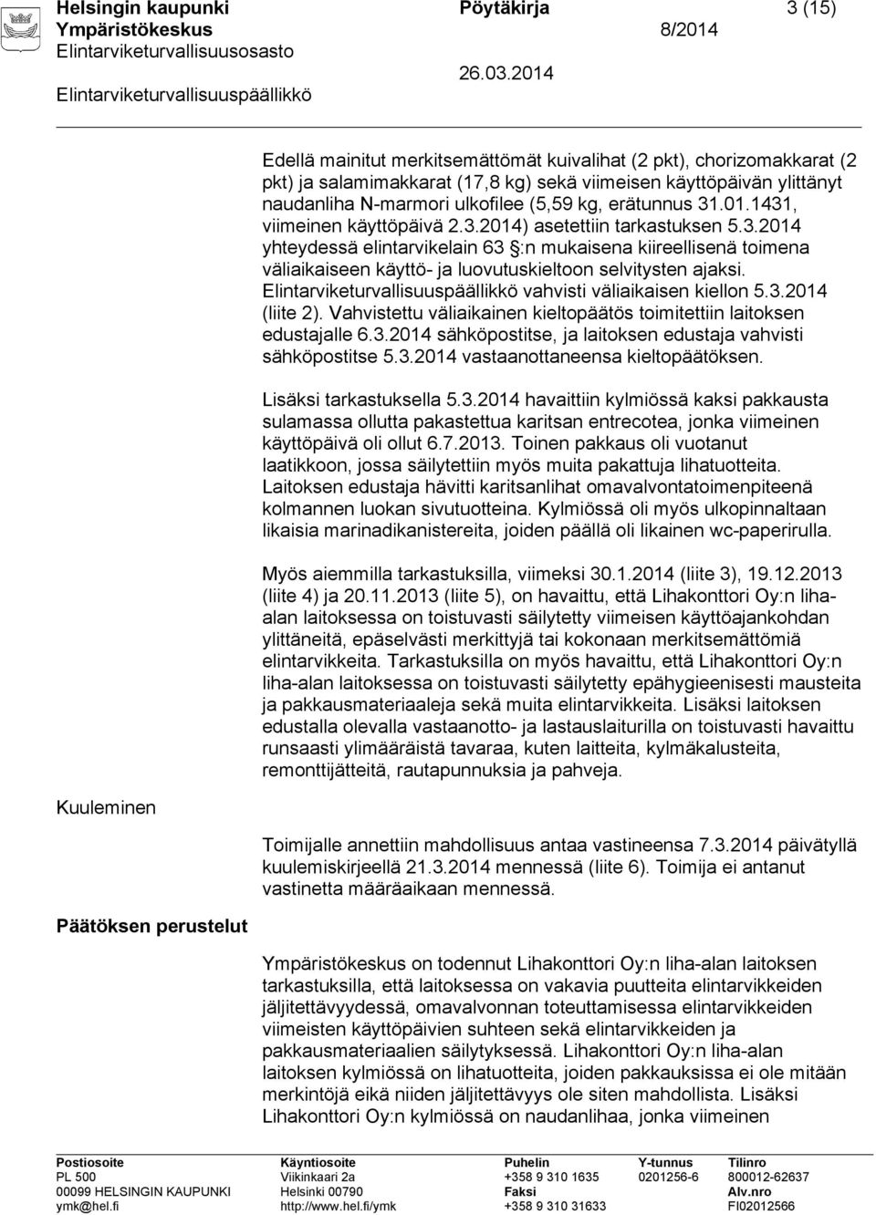 .01.1431, viimeinen käyttöpäivä 2.3.2014) asetettiin tarkastuksen 5.3.2014 yhteydessä elintarvikelain 63 :n mukaisena kiireellisenä toimena väliaikaiseen käyttö- ja luovutuskieltoon selvitysten ajaksi.