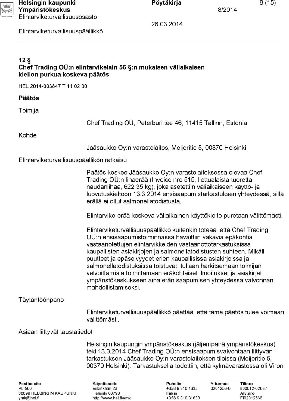 Helsinki Päätös koskee Jääsaukko Oy:n varastolaitoksessa olevaa Chef Trading OÜ:n lihaerää (Invoice nro 515, liettualaista tuoretta naudanlihaa, 622,35 kg), joka asetettiin väliaikaiseen käyttö- ja