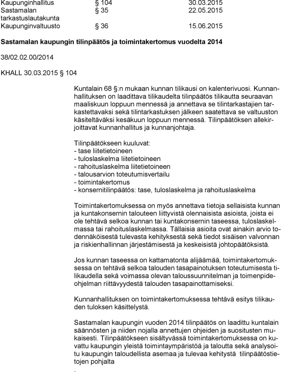 Kun nanhal li tuk sen on laadittava tilikaudelta tilinpäätös tilikautta seuraavan maa lis kuun loppuun mennessä ja annettava se tilintarkastajien tarkas tet ta vak si sekä tilintarkastuksen jälkeen