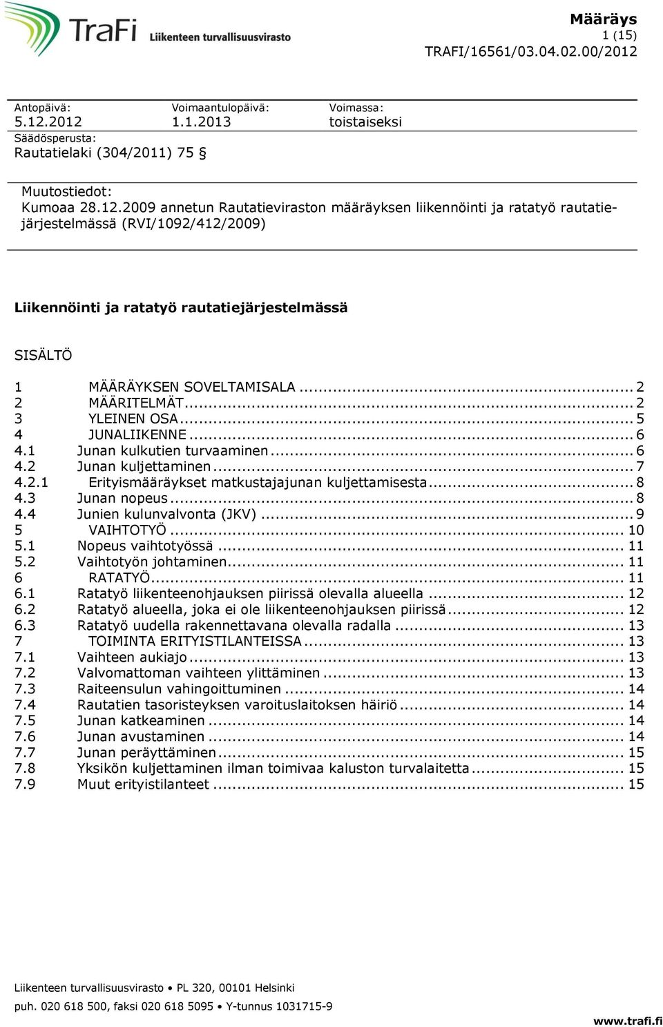 .. 2 2 MÄÄRITELMÄT... 2 3 YLEINEN OSA... 5 4 JUNALIIKENNE... 6 4.1 Junan kulkutien turvaaminen... 6 4.2 Junan kuljettaminen... 7 4.2.1 Erityismääräykset matkustajajunan kuljettamisesta... 8 4.