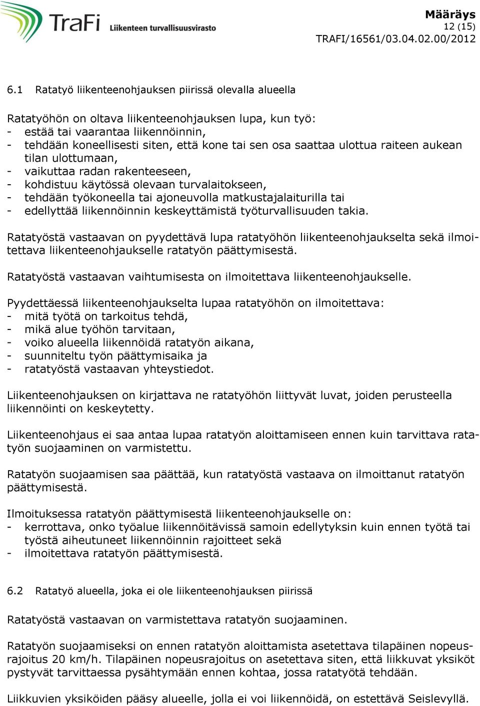 osa saattaa ulottua raiteen aukean tilan ulottumaan, - vaikuttaa radan rakenteeseen, - kohdistuu käytössä olevaan turvalaitokseen, - tehdään työkoneella tai ajoneuvolla matkustajalaiturilla tai -