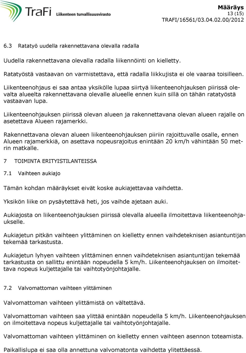 Liikenteenohjaus ei saa antaa yksikölle lupaa siirtyä liikenteenohjauksen piirissä olevalta alueelta rakennettavana olevalle alueelle ennen kuin sillä on tähän ratatyöstä vastaavan lupa.