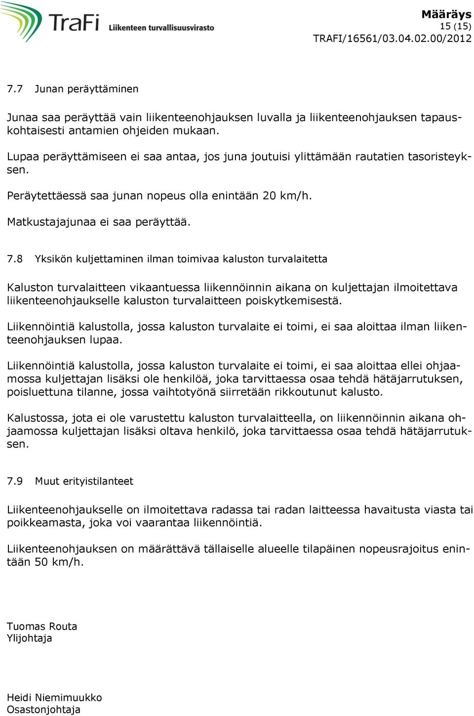 8 Yksikön kuljettaminen ilman toimivaa kaluston turvalaitetta Kaluston turvalaitteen vikaantuessa liikennöinnin aikana on kuljettajan ilmoitettava liikenteenohjaukselle kaluston turvalaitteen