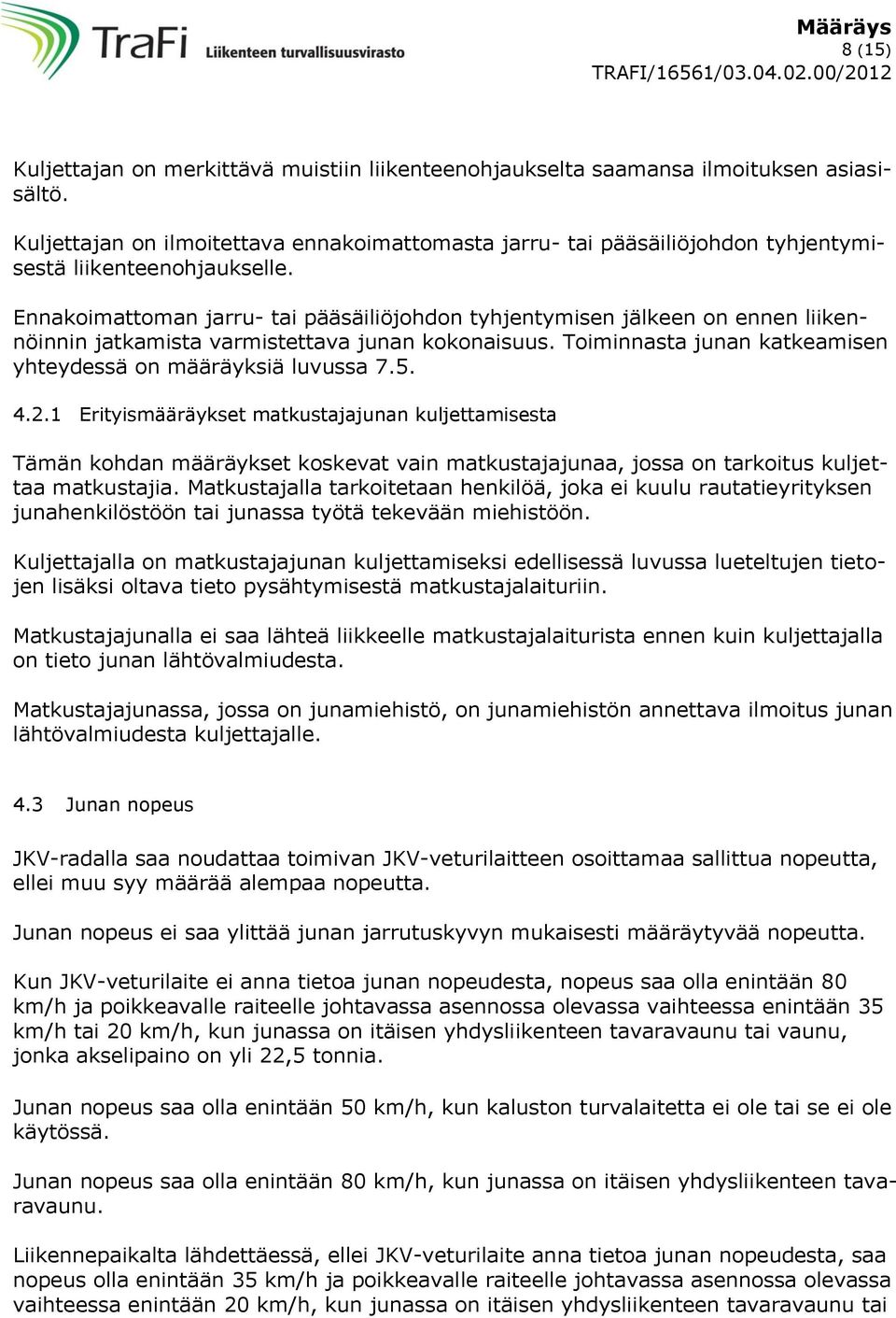 Ennakoimattoman jarru- tai pääsäiliöjohdon tyhjentymisen jälkeen on ennen liikennöinnin jatkamista varmistettava junan kokonaisuus. Toiminnasta junan katkeamisen yhteydessä on määräyksiä luvussa 7.5.