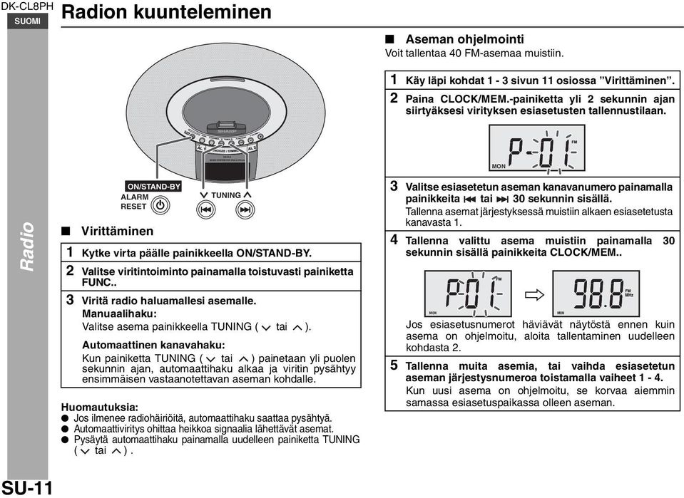 2 Valitse viritintoiminto painamalla toistuvasti painiketta FUNC.. 3 Viritä radio haluamallesi asemalle. Manuaalihaku: Valitse asema painikkeella TUNING ( tai ).