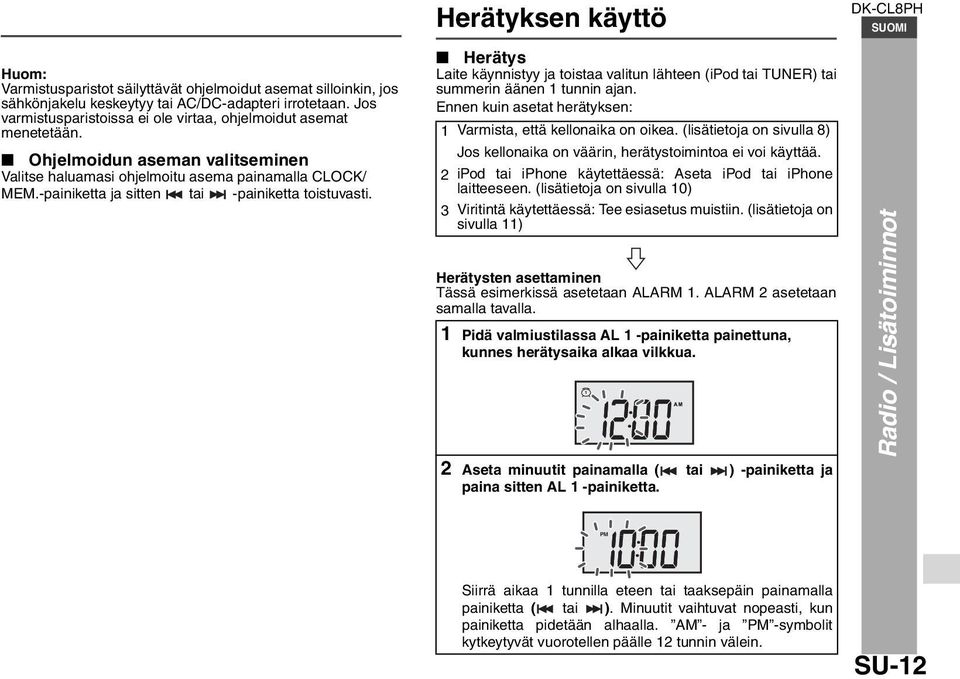 Herätyksen käyttö Herätys Laite käynnistyy ja toistaa valitun lähteen (ipod tai TUNER) tai summerin äänen tunnin ajan. Ennen kuin asetat herätyksen: Varmista, että kellonaika on oikea.