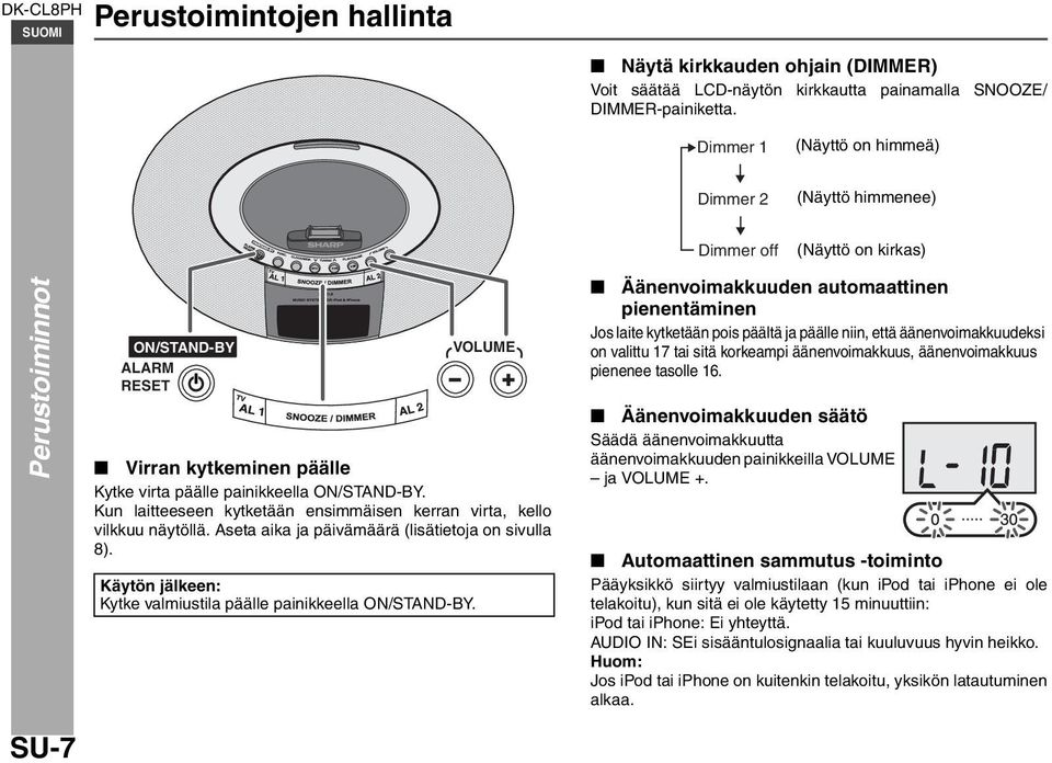 Kun laitteeseen kytketään ensimmäisen kerran virta, kello vilkkuu näytöllä. Aseta aika ja päivämäärä (lisätietoja on sivulla 8). Käytön jälkeen: Kytke valmiustila päälle painikkeella ON/STAND-BY.