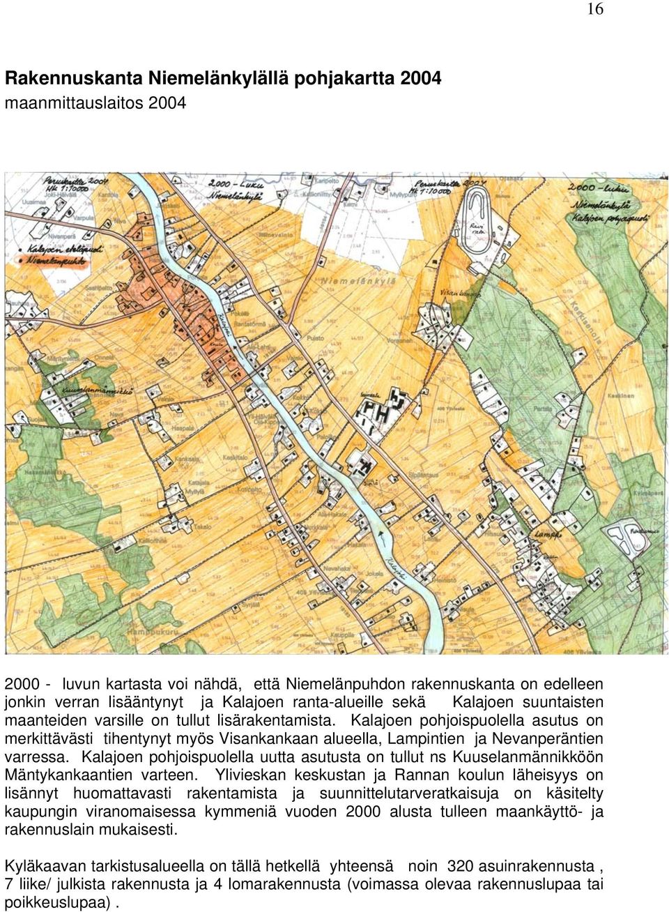 Kalajoen pohjoispuolella asutus on merkittävästi tihentynyt myös Visankankaan alueella, Lampintien ja Nevanperäntien varressa.
