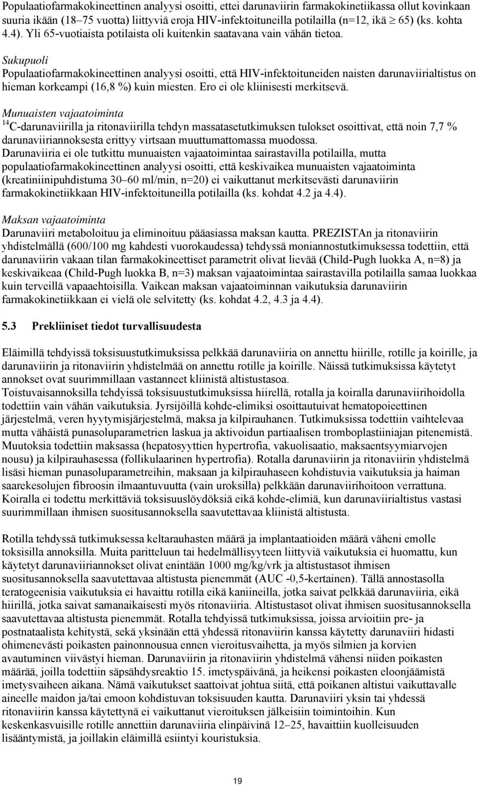 Sukupuoli Populaatiofarmakokineettinen analyysi osoitti, että HIV-infektoituneiden naisten darunaviirialtistus on hieman korkeampi (16,8 %) kuin miesten. Ero ei ole kliinisesti merkitsevä.