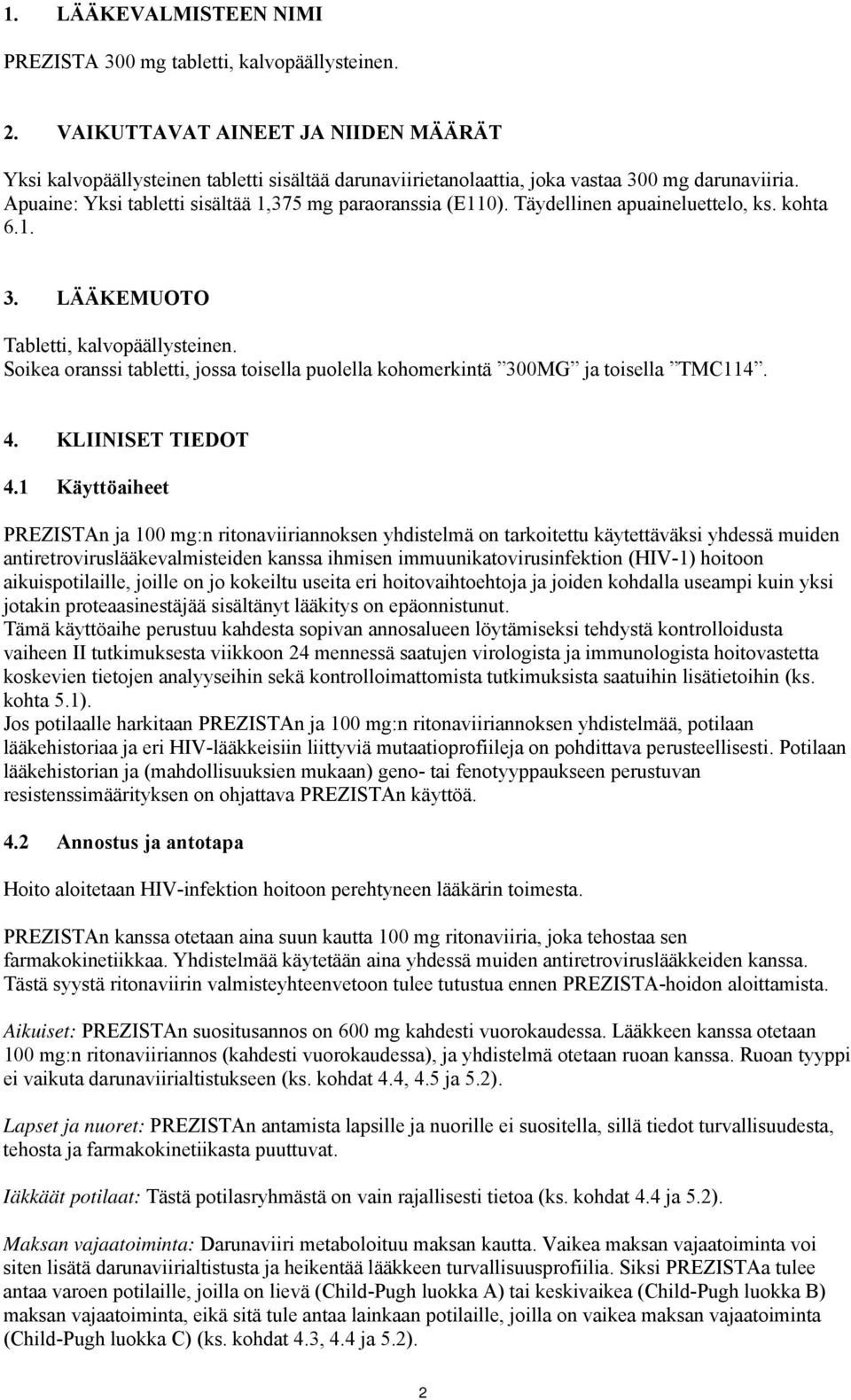 Täydellinen apuaineluettelo, ks. kohta 6.1. 3. LÄÄKEMUOTO Tabletti, kalvopäällysteinen. Soikea oranssi tabletti, jossa toisella puolella kohomerkintä 300MG ja toisella TMC114. 4. KLIINISET TIEDOT 4.