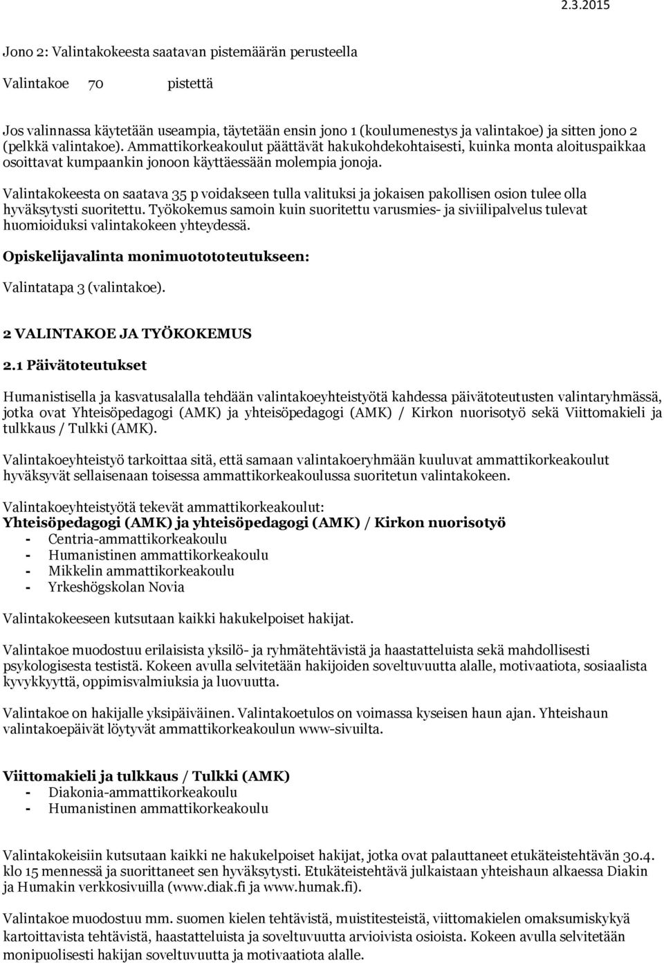 Valintakokeesta on saatava 35 p voidakseen tulla valituksi ja jokaisen pakollisen osion tulee olla hyväksytysti suoritettu.