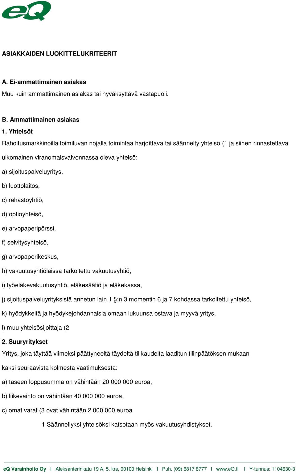 luottolaitos, c) rahastoyhtiö, d) optioyhteisö, e) arvopaperipörssi, f) selvitysyhteisö, g) arvopaperikeskus, h) vakuutusyhtiölaissa tarkoitettu vakuutusyhtiö, i) työeläkevakuutusyhtiö, eläkesäätiö