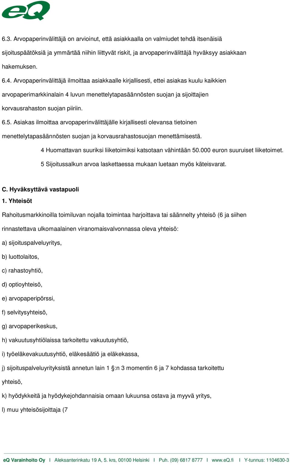 6.5. Asiakas ilmoittaa arvopaperinvälittäjälle kirjallisesti olevansa tietoinen menettelytapasäännösten suojan ja korvausrahastosuojan menettämisestä.