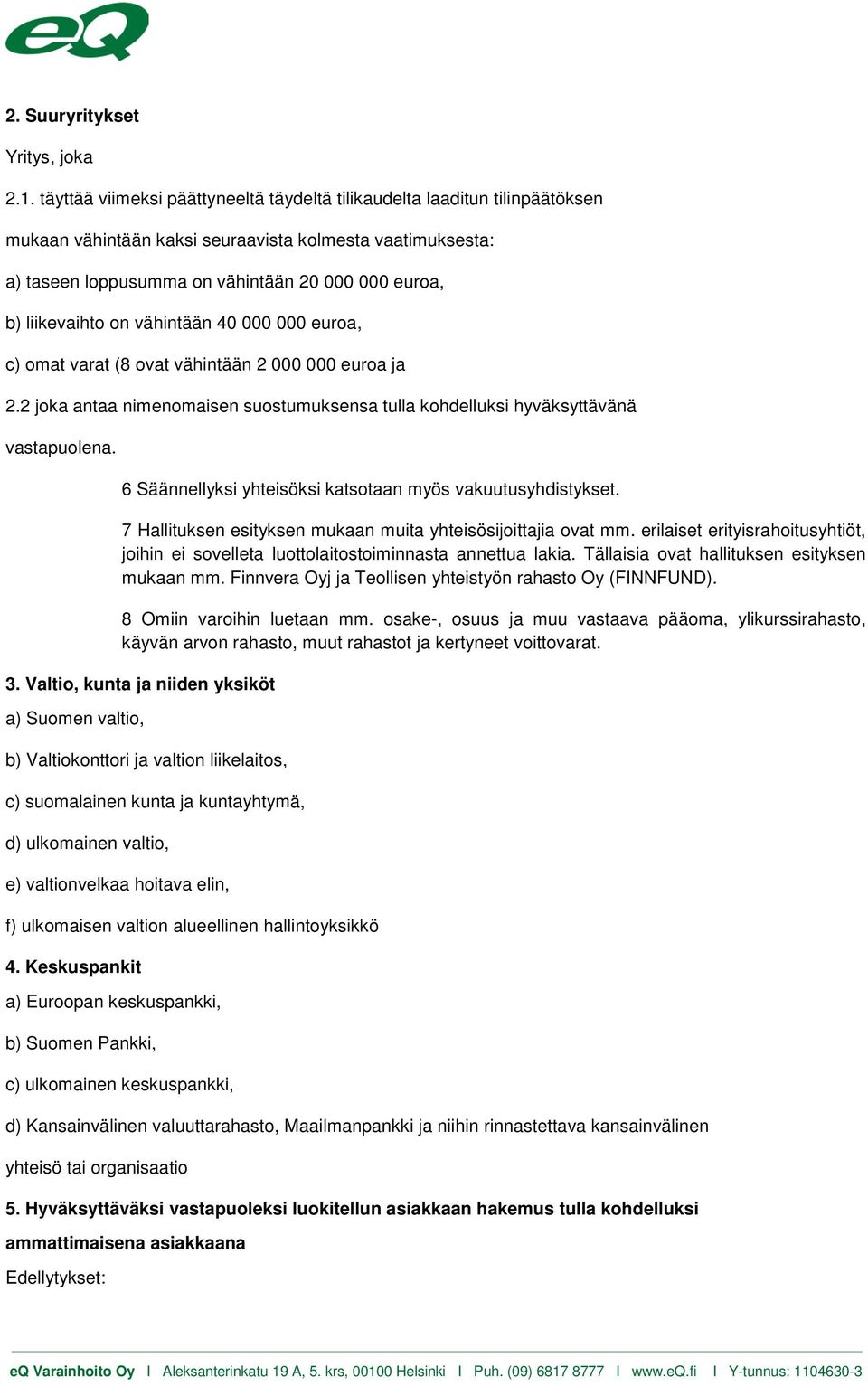 liikevaihto on vähintään 40 000 000 euroa, c) omat varat (8 ovat vähintään 2 000 000 euroa ja 2.2 joka antaa nimenomaisen suostumuksensa tulla kohdelluksi hyväksyttävänä vastapuolena.