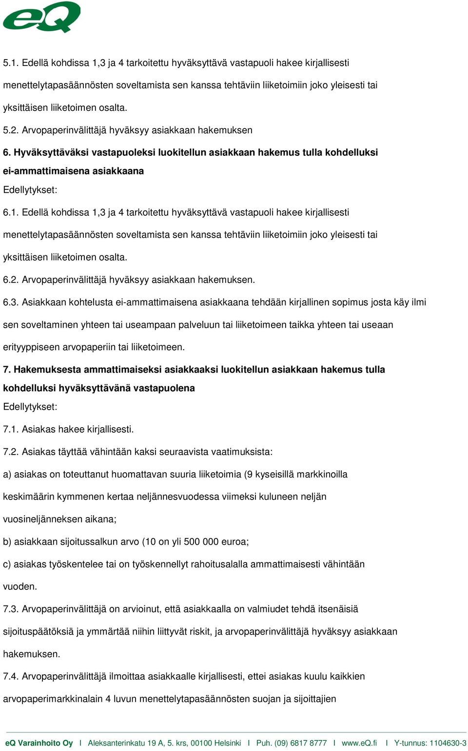 Edellä kohdissa 1,3 ja 4 tarkoitettu hyväksyttävä vastapuoli hakee kirjallisesti menettelytapasäännösten soveltamista sen kanssa tehtäviin liiketoimiin joko yleisesti tai yksittäisen liiketoimen