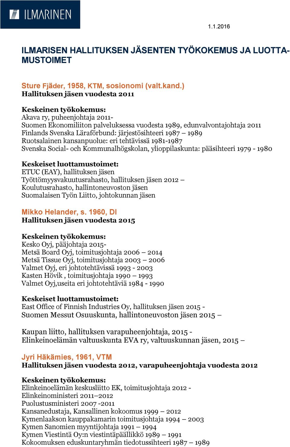 Ruotsalainen kansanpuolue: eri tehtävissä 1981-1987 Svenska Social- och Kommunalhögskolan, ylioppilaskunta: pääsihteeri 1979-1980 ETUC (EAY), hallituksen jäsen Työttömyysvakuutusrahasto, hallituksen