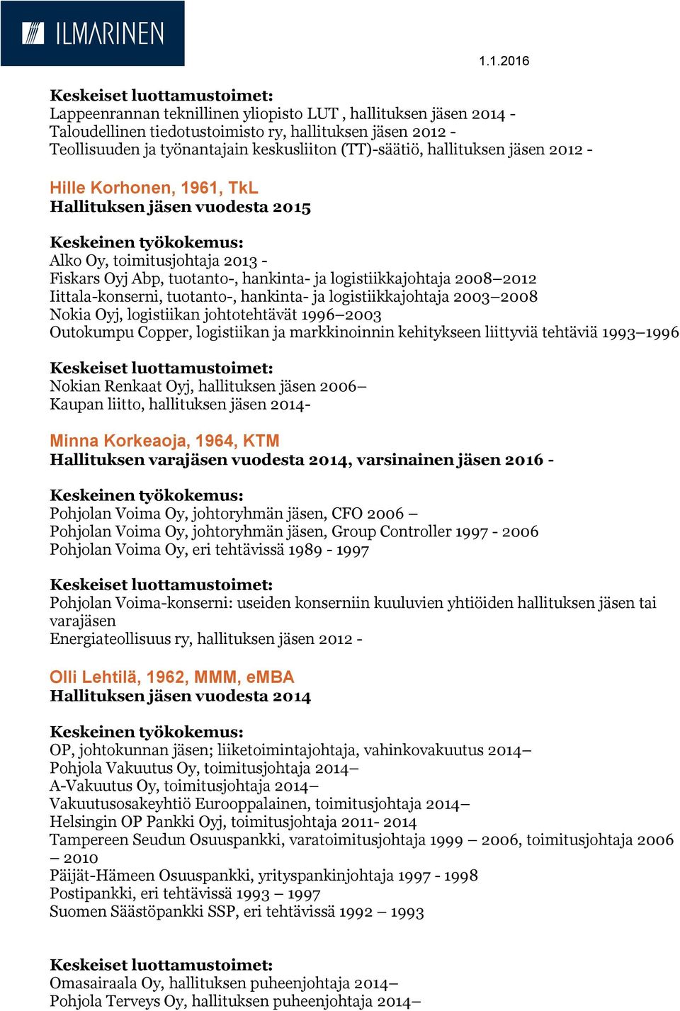 hankinta- ja logistiikkajohtaja 2003 2008 Nokia Oyj, logistiikan johtotehtävät 1996 2003 Outokumpu Copper, logistiikan ja markkinoinnin kehitykseen liittyviä tehtäviä 1993 1996 Nokian Renkaat Oyj,