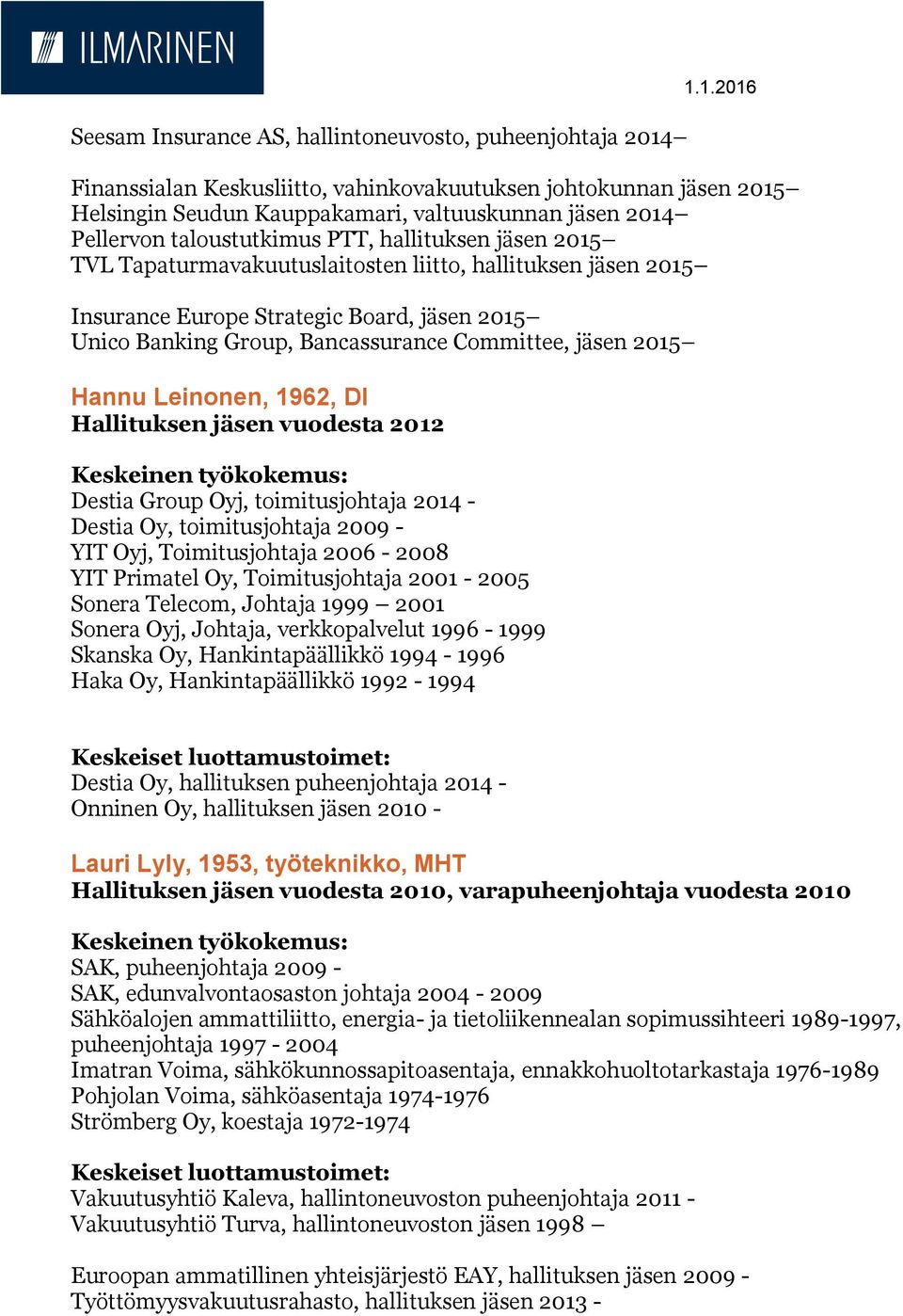 Tapaturmavakuutuslaitosten liitto, hallituksen jäsen 2015 Insurance Europe Strategic Board, jäsen 2015 Unico Banking Group, Bancassurance Committee, jäsen 2015 Hannu Leinonen, 1962, DI Hallituksen