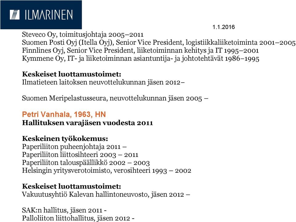 neuvottelukunnan jäsen 2005 Petri Vanhala, 1963, HN Hallituksen varajäsen vuodesta 2011 Paperiliiton puheenjohtaja 2011 Paperiliiton liittosihteeri 2003 2011 Paperiliiton