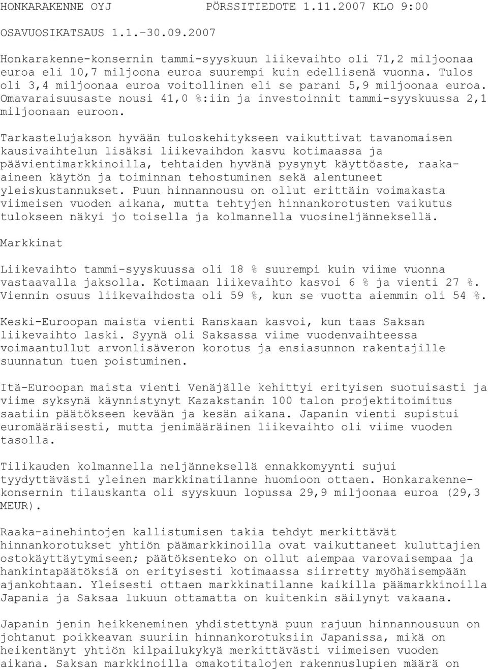 Tulos oli 3,4 miljoonaa euroa voitollinen eli se parani 5,9 miljoonaa euroa. Omavaraisuusaste nousi 41,0 %:iin ja investoinnit tammi-syyskuussa 2,1 miljoonaan euroon.